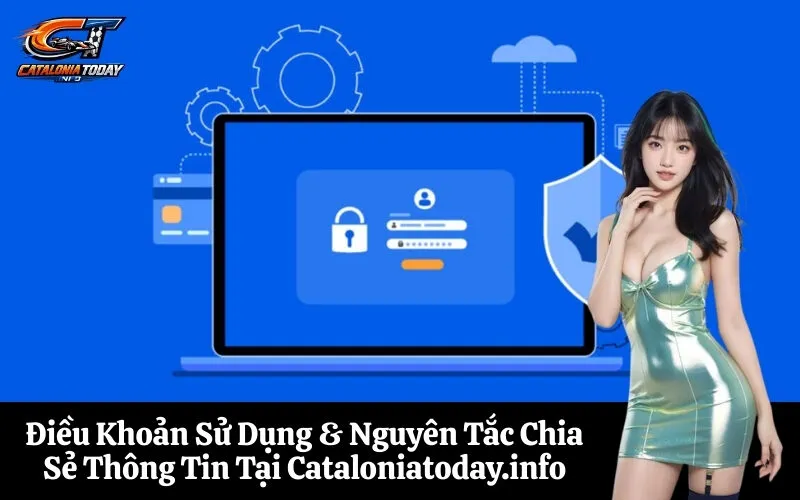 Điều Khoản Sử Dụng & Nguyên Tắc Chia Sẻ Thông Tin Tại Cataloniatoday.info